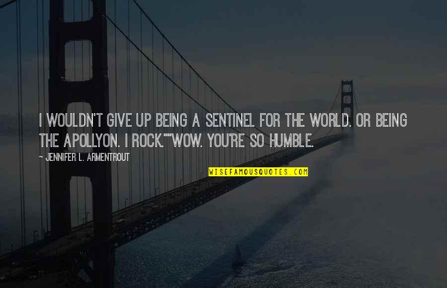 Being A Rock Quotes By Jennifer L. Armentrout: I wouldn't give up being a Sentinel for Being A Rock Quotes By Jennifer L. Armentrout: I wouldn't give up being a Sentinel for