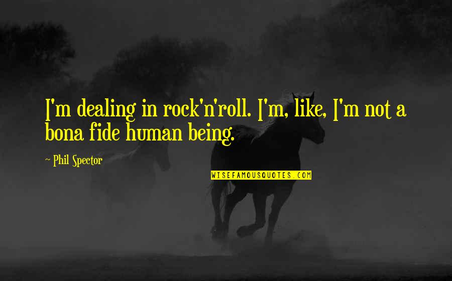 Being A Rock Quotes By Phil Spector: I'm dealing in rock'n'roll. I'm, like, I'm not