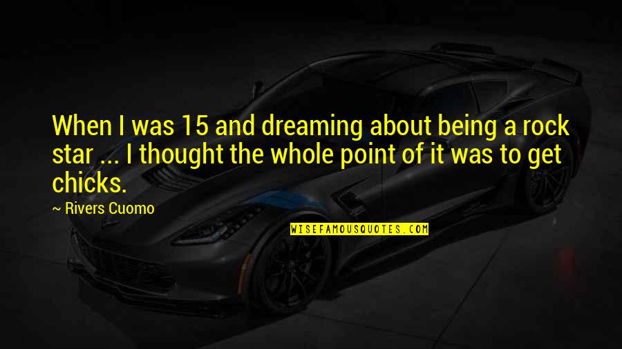 Being A Rock Quotes By Rivers Cuomo: When I was 15 and dreaming about being Being A Rock Quotes By Rivers Cuomo: When I was 15 and dreaming about being