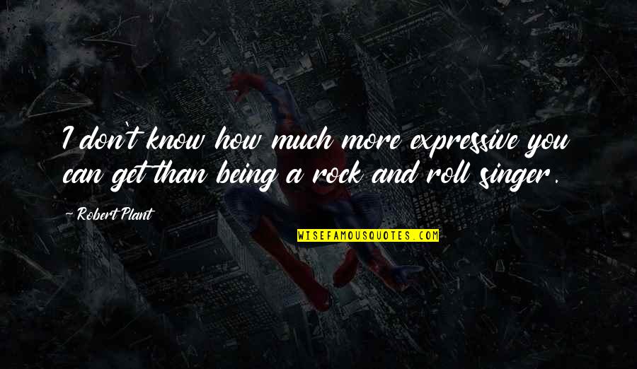 Being A Rock Quotes By Robert Plant: I don't know how much more expressive you