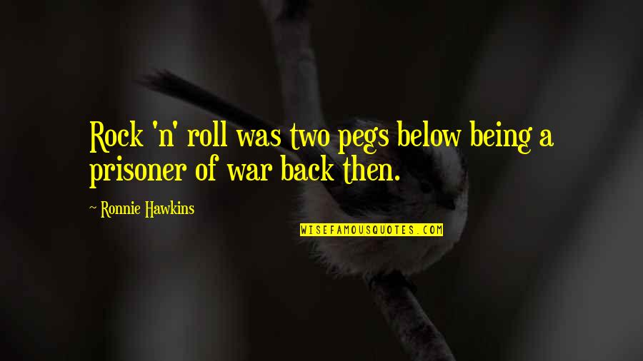 Being A Rock Quotes By Ronnie Hawkins: Rock 'n' roll was two pegs below being Being A Rock Quotes By Ronnie Hawkins: Rock 'n' roll was two pegs below being