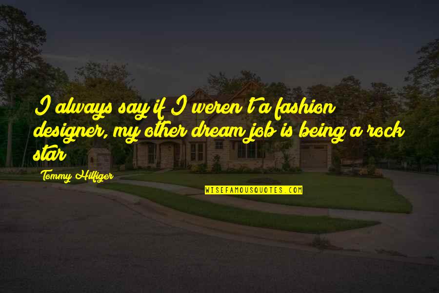 Being A Rock Quotes By Tommy Hilfiger: I always say if I weren't a fashion Being A Rock Quotes By Tommy Hilfiger: I always say if I weren't a fashion