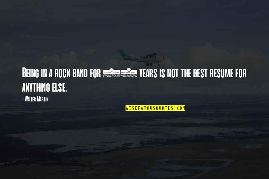 Being A Rock Quotes By Walter Martin: Being in a rock band for 20 years