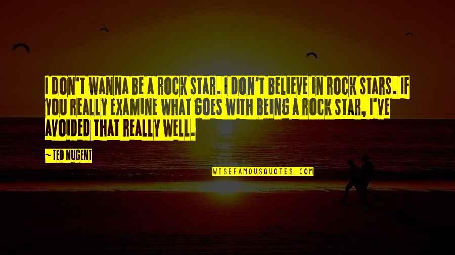 Being A Rock Star Quotes By Ted Nugent: I don't wanna be a rock star. I