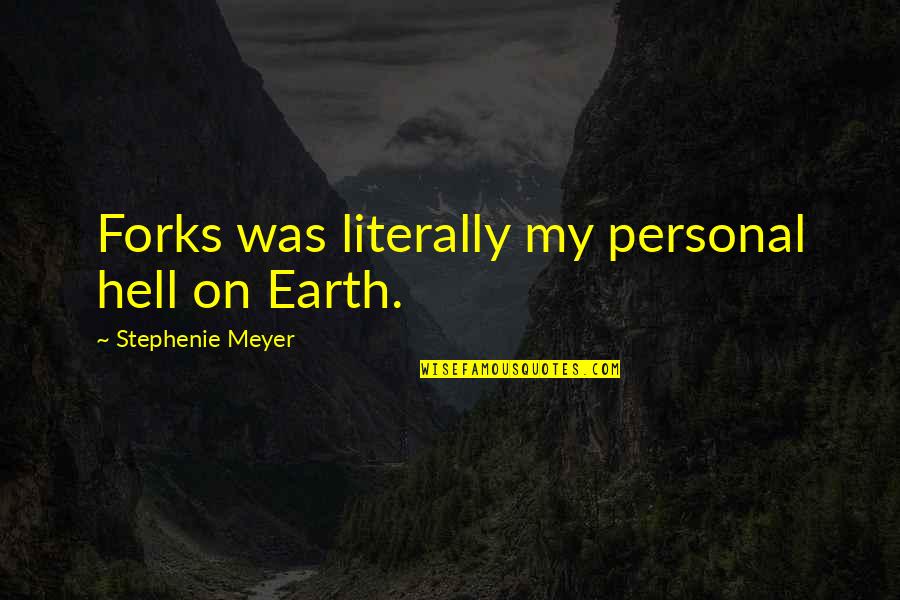 Being A Rogue Quotes By Stephenie Meyer: Forks was literally my personal hell on Earth.