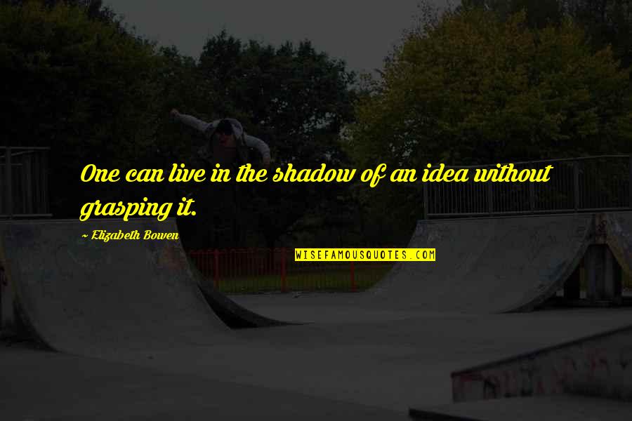 Being A Romantic At Heart Quotes By Elizabeth Bowen: One can live in the shadow of an Being A Romantic At Heart Quotes By Elizabeth Bowen: One can live in the shadow of an