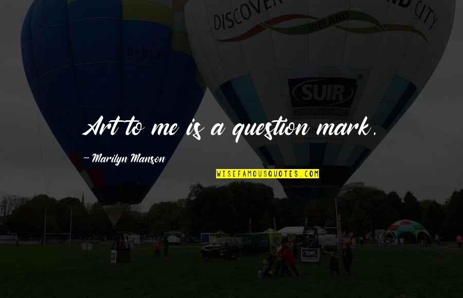 Being A Romantic At Heart Quotes By Marilyn Manson: Art to me is a question mark. Being A Romantic At Heart Quotes By Marilyn Manson: Art to me is a question mark.