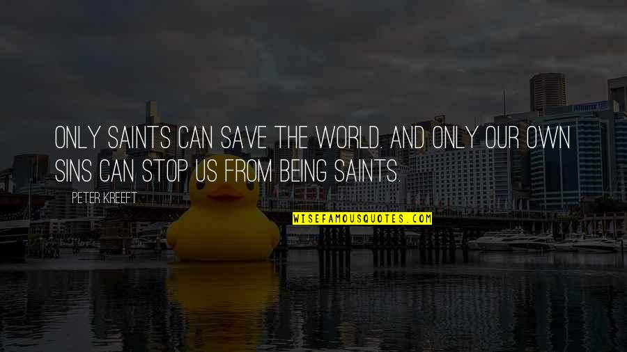 Being A Saint Quotes By Peter Kreeft: Only saints can save the world. And only