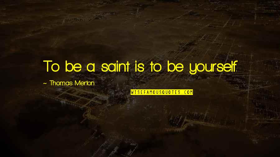 Being A Saint Quotes By Thomas Merton: To be a saint is to be yourself.