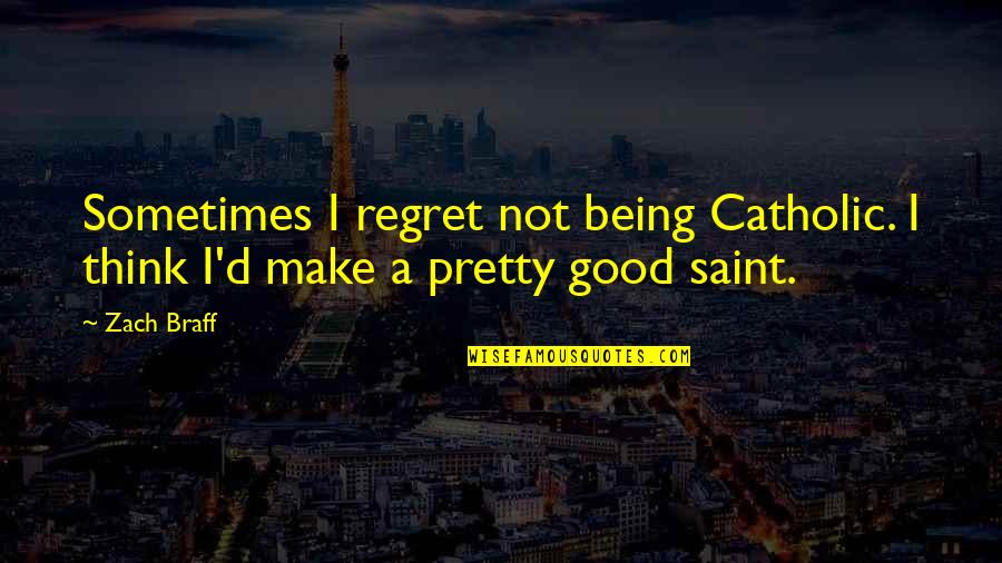 Being A Saint Quotes By Zach Braff: Sometimes I regret not being Catholic. I think