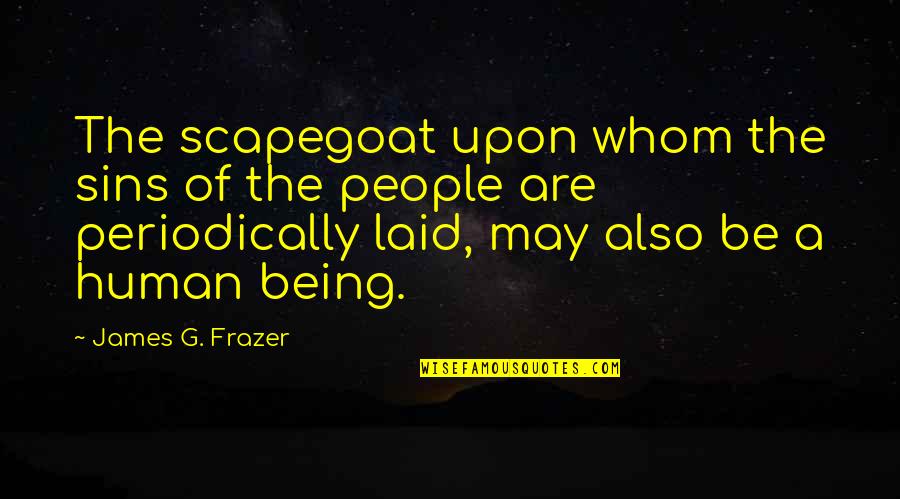 Being A Scapegoat Quotes By James G. Frazer: The scapegoat upon whom the sins of the