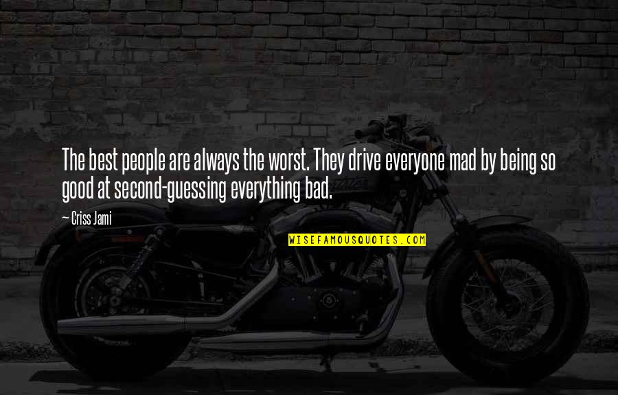 Being A Second Best Quotes By Criss Jami: The best people are always the worst. They