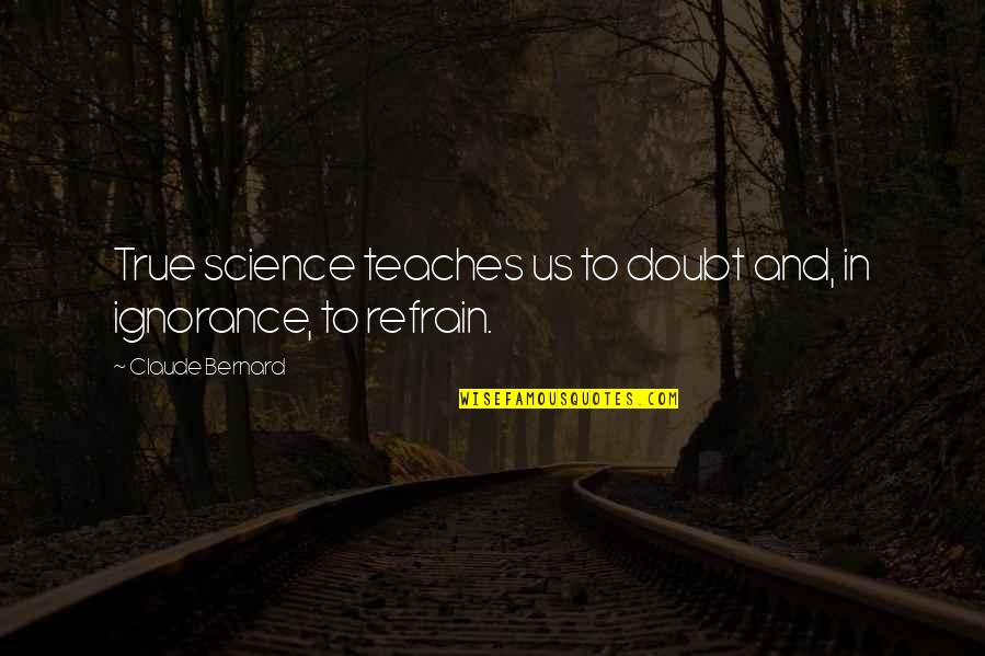 Being A Second Priority Quotes By Claude Bernard: True science teaches us to doubt and, in
