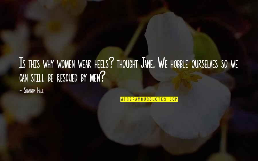 Being A Second Priority Quotes By Shannon Hale: Is this why women wear heels? thought Jane.