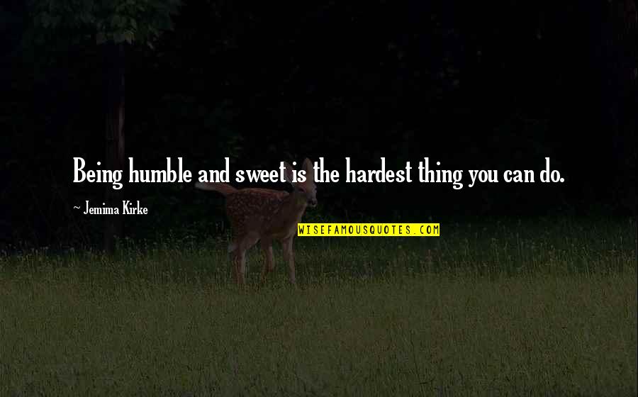Being A Selfless Mother Quotes By Jemima Kirke: Being humble and sweet is the hardest thing Being A Selfless Mother Quotes By Jemima Kirke: Being humble and sweet is the hardest thing