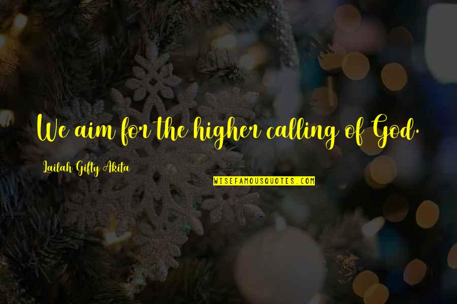 Being A Selfless Mother Quotes By Lailah Gifty Akita: We aim for the higher calling of God.