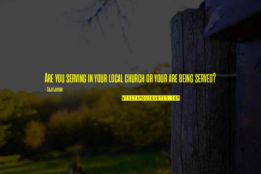 Being A Servant To Others Quotes By Saji Ijiyemi: Are you serving in your local church or