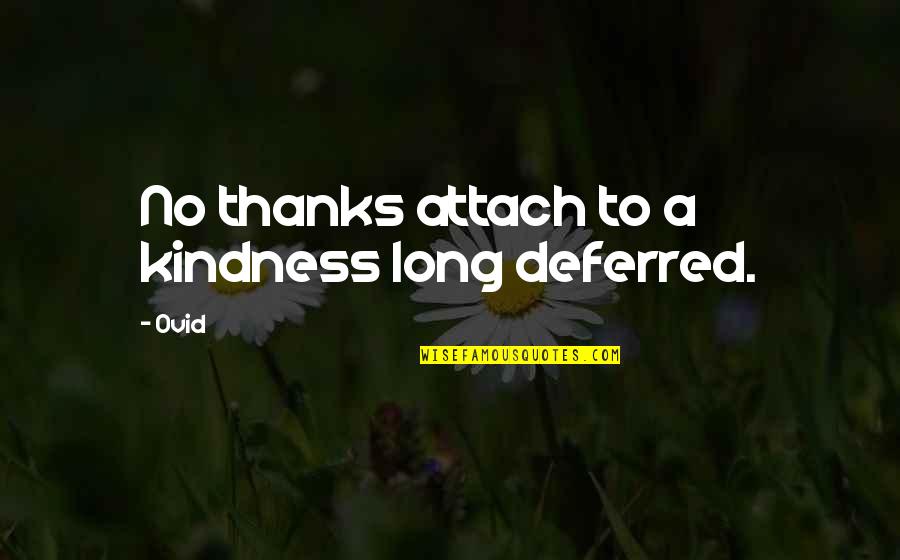 Being A Simple Man Quotes By Ovid: No thanks attach to a kindness long deferred.