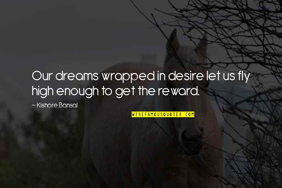 Being A Simple Woman Quotes By Kishore Bansal: Our dreams wrapped in desire let us fly