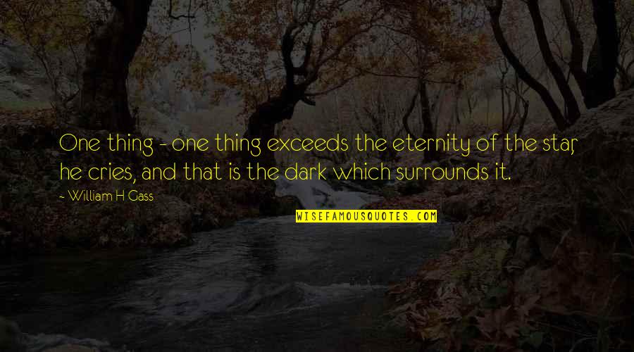 Being A Simple Woman Quotes By William H Gass: One thing - one thing exceeds the eternity