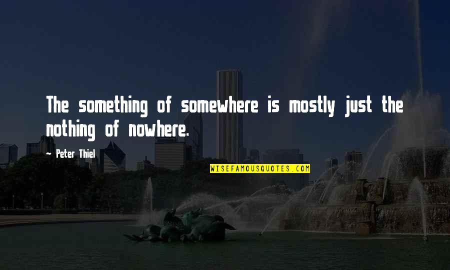 Being A Sincere Person Quotes By Peter Thiel: The something of somewhere is mostly just the