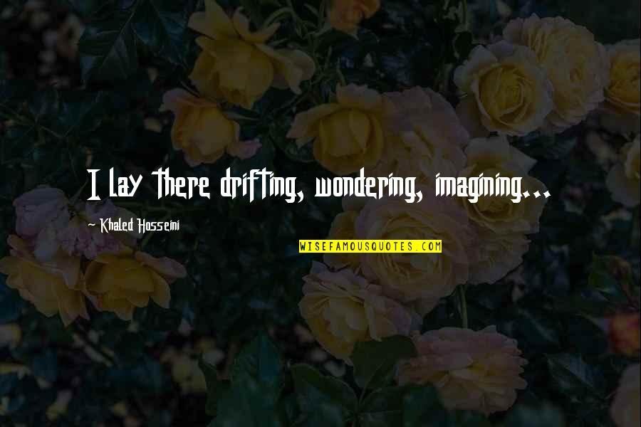 Being A Single Father Quotes By Khaled Hosseini: I lay there drifting, wondering, imagining...