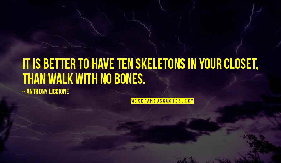Being A Single Female Quotes By Anthony Liccione: It is better to have ten skeletons in