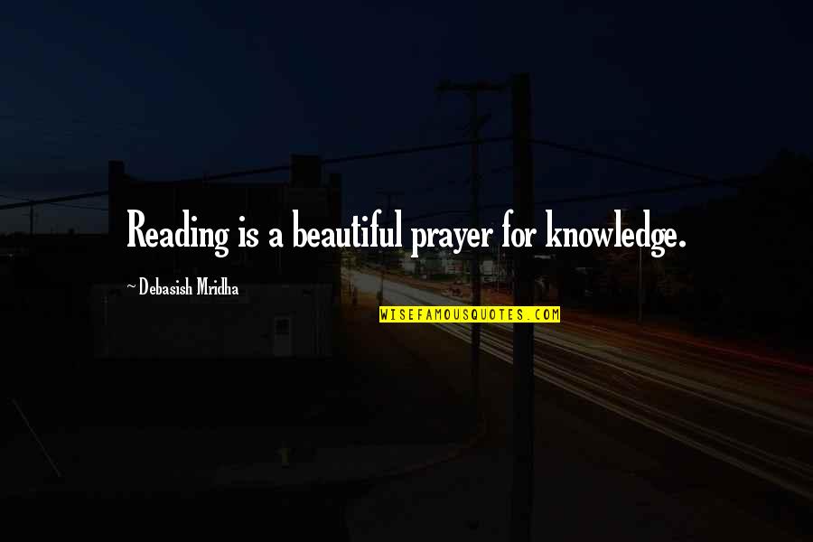 Being A Single Man And Loving It Quotes By Debasish Mridha: Reading is a beautiful prayer for knowledge.