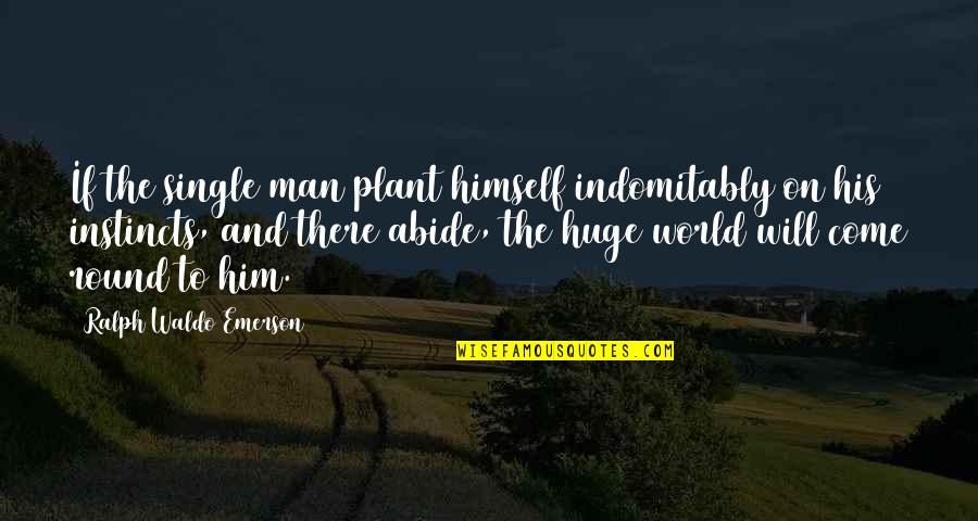 Being A Single Man Quotes By Ralph Waldo Emerson: If the single man plant himself indomitably on