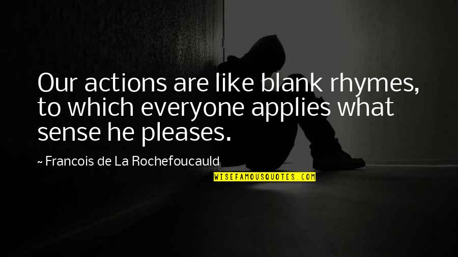 Being A Single Mom To A Daughter Quotes By Francois De La Rochefoucauld: Our actions are like blank rhymes, to which Being A Single Mom To A Daughter Quotes By Francois De La Rochefoucauld: Our actions are like blank rhymes, to which