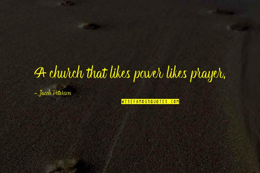 Being A Single Mom To A Daughter Quotes By Jacob Peterson: A church that likes power likes prayer. Being A Single Mom To A Daughter Quotes By Jacob Peterson: A church that likes power likes prayer.