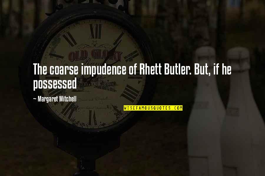 Being A Slave To Love Quotes By Margaret Mitchell: The coarse impudence of Rhett Butler. But, if
