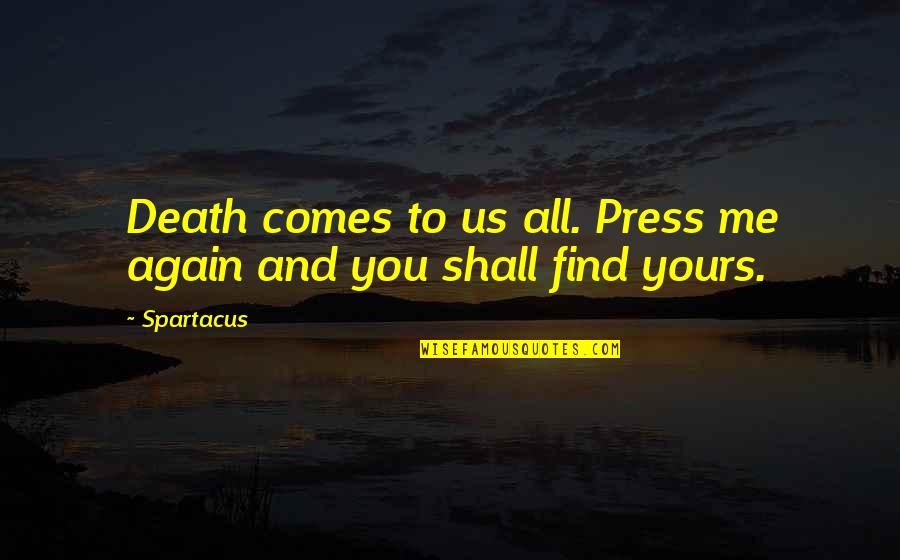 Being A Slave To Love Quotes By Spartacus: Death comes to us all. Press me again