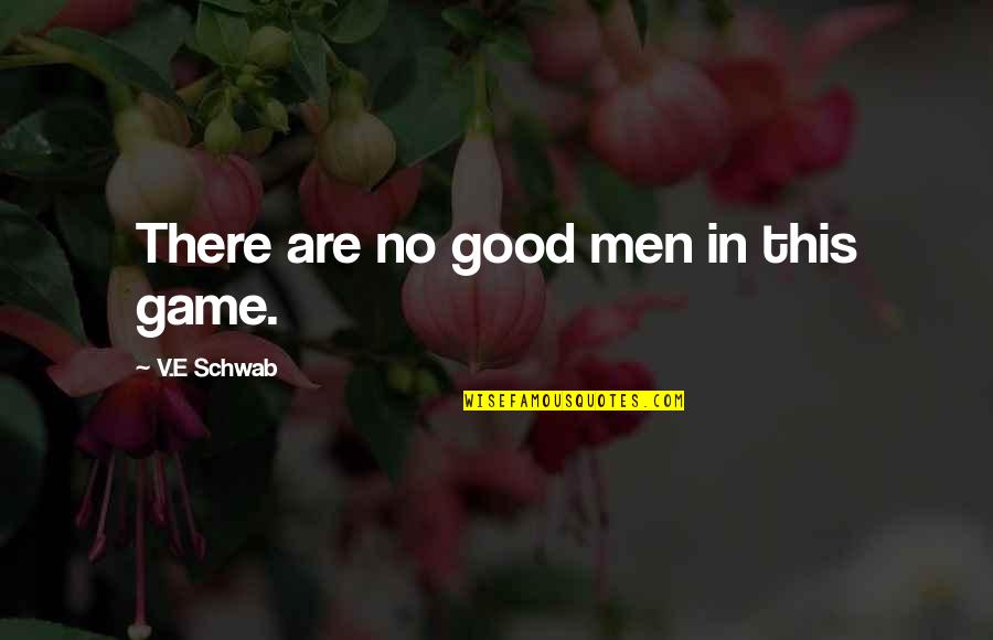 Being A Social Butterfly Quotes By V.E Schwab: There are no good men in this game.