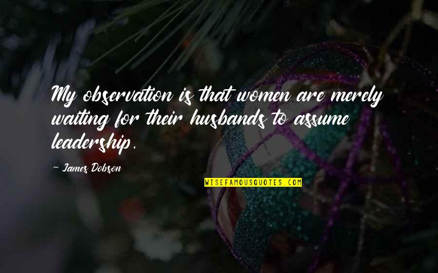 Being A Social Outcast Quotes By James Dobson: My observation is that women are merely waiting