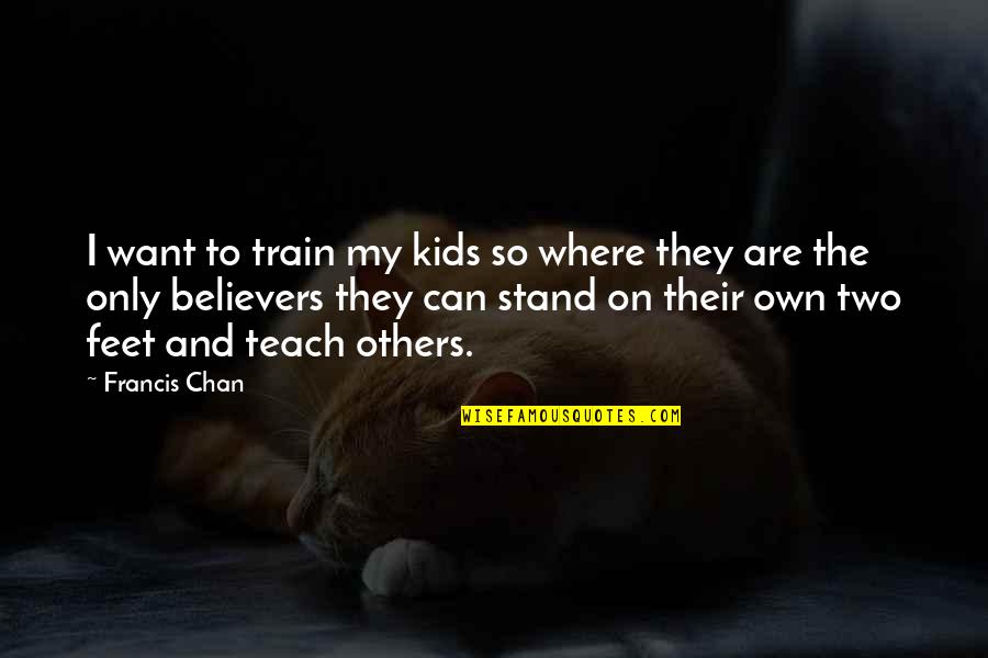 Being A Softball Pitcher Quotes By Francis Chan: I want to train my kids so where