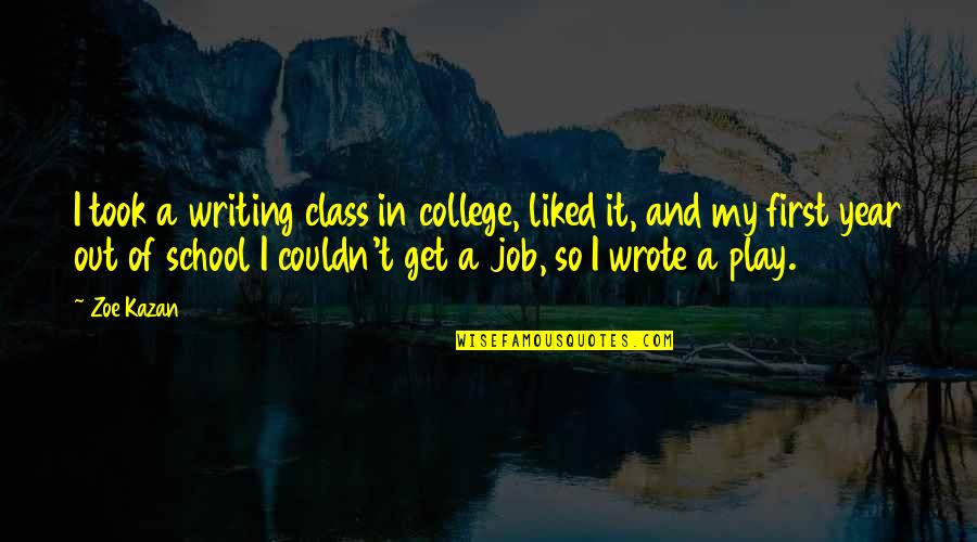 Being A Son To Be Mother Quotes By Zoe Kazan: I took a writing class in college, liked