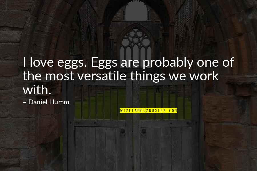 Being A Sook Quotes By Daniel Humm: I love eggs. Eggs are probably one of