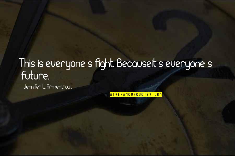 Being A Southern Gentleman Quotes By Jennifer L. Armentrout: This is everyone's fight. Becauseit's everyone's future.
