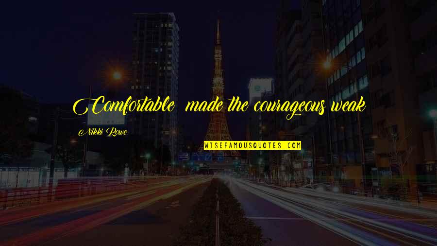 Being A Southern Gentleman Quotes By Nikki Rowe: Comfortable; made the courageous weak