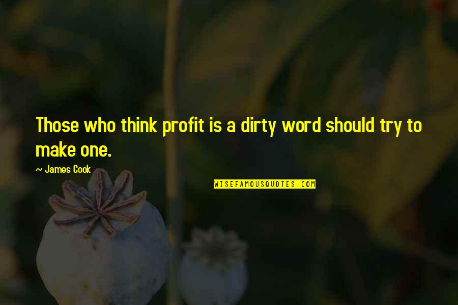 Being A Stage Manager Quotes By James Cook: Those who think profit is a dirty word