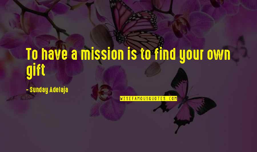 Being A Stage Manager Quotes By Sunday Adelaja: To have a mission is to find your