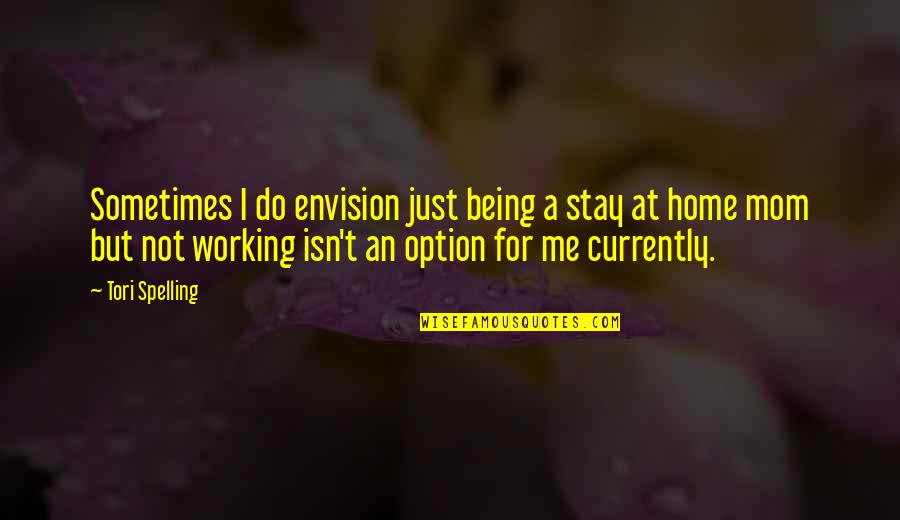 Being A Stay At Home Mom Quotes By Tori Spelling: Sometimes I do envision just being a stay