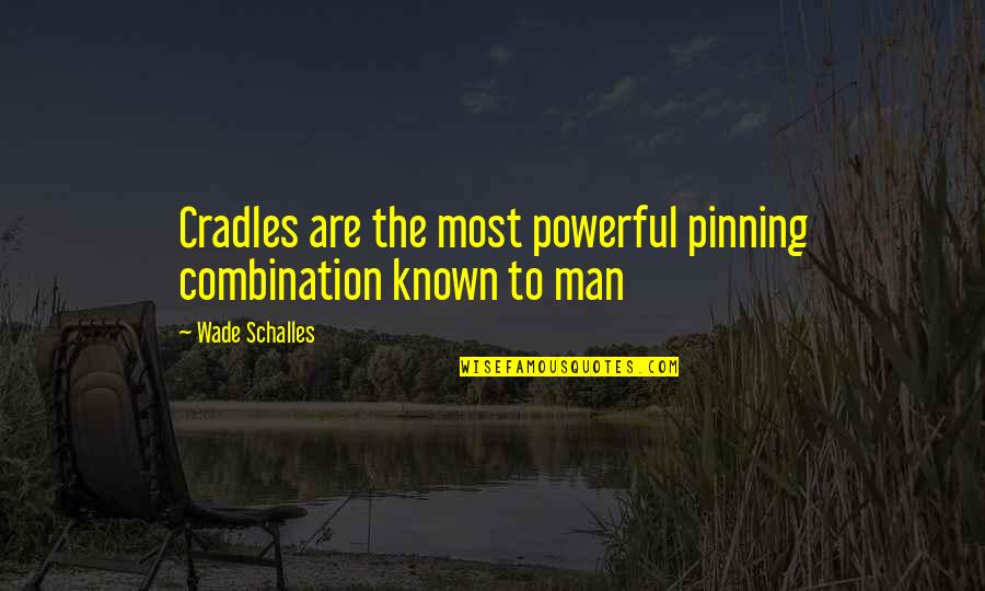 Being A Stepdad Quotes By Wade Schalles: Cradles are the most powerful pinning combination known