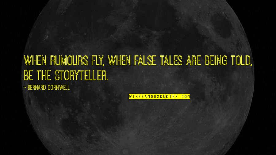 Being A Storyteller Quotes By Bernard Cornwell: When rumours fly, when false tales are being