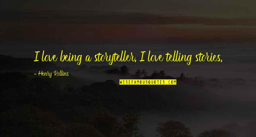 Being A Storyteller Quotes By Henry Rollins: I love being a storyteller. I love telling
