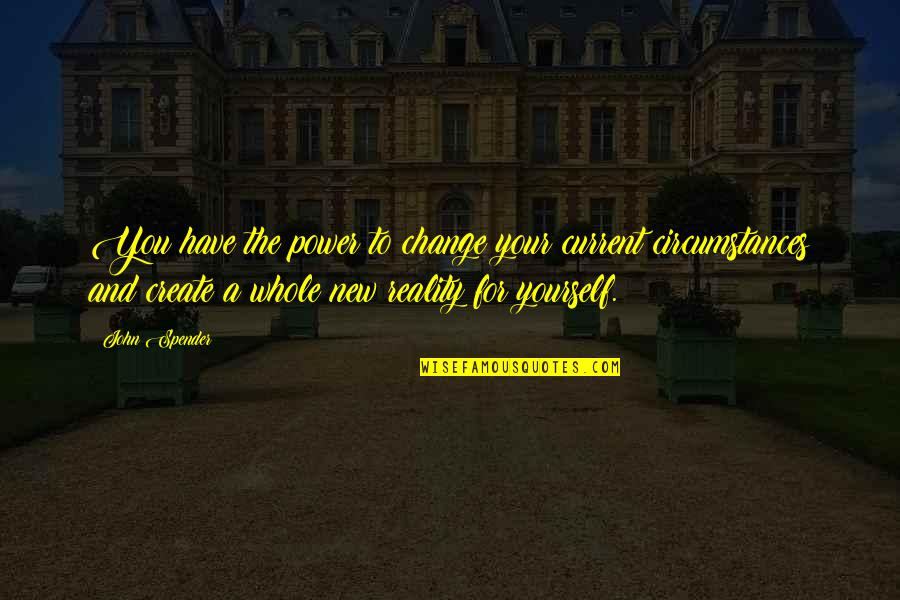 Being A Strong Army Wife Quotes By John Spender: You have the power to change your current Being A Strong Army Wife Quotes By John Spender: You have the power to change your current