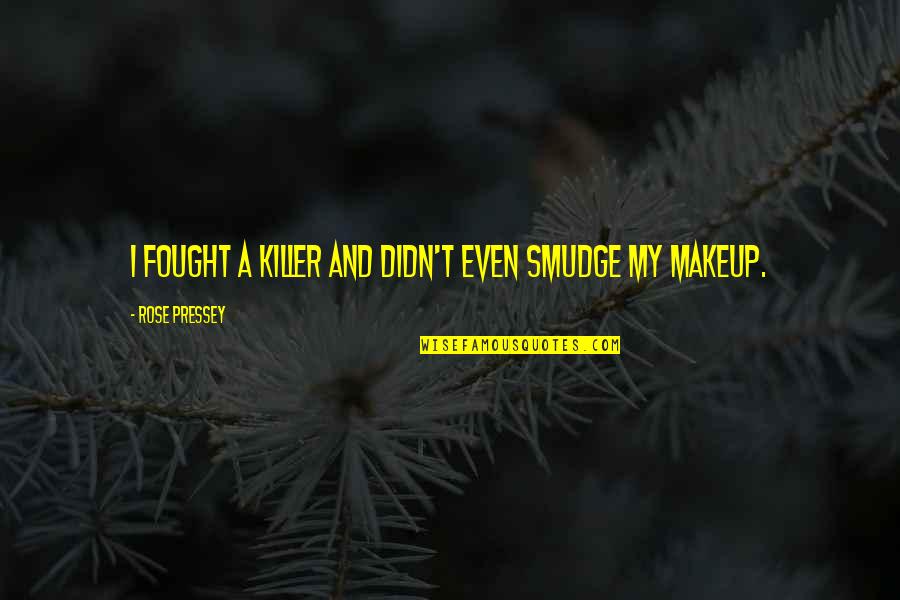 Being A Strong Christian Woman Quotes By Rose Pressey: I fought a killer and didn't even smudge Being A Strong Christian Woman Quotes By Rose Pressey: I fought a killer and didn't even smudge