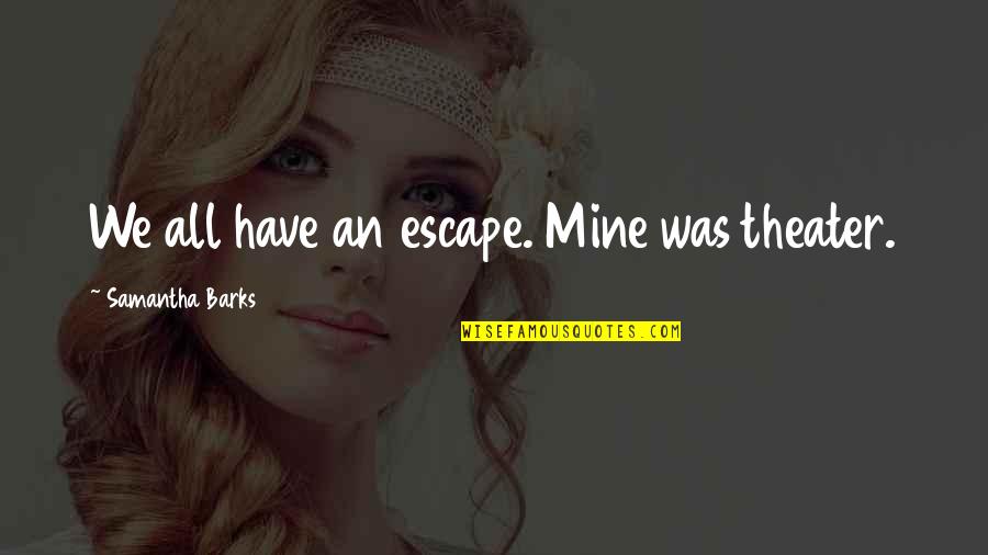 Being A Strong Christian Woman Quotes By Samantha Barks: We all have an escape. Mine was theater. Being A Strong Christian Woman Quotes By Samantha Barks: We all have an escape. Mine was theater.