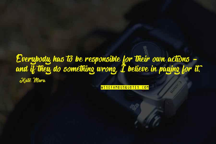 Being A Strong Family Quotes By Kate Mara: Everybody has to be responsible for their own Being A Strong Family Quotes By Kate Mara: Everybody has to be responsible for their own